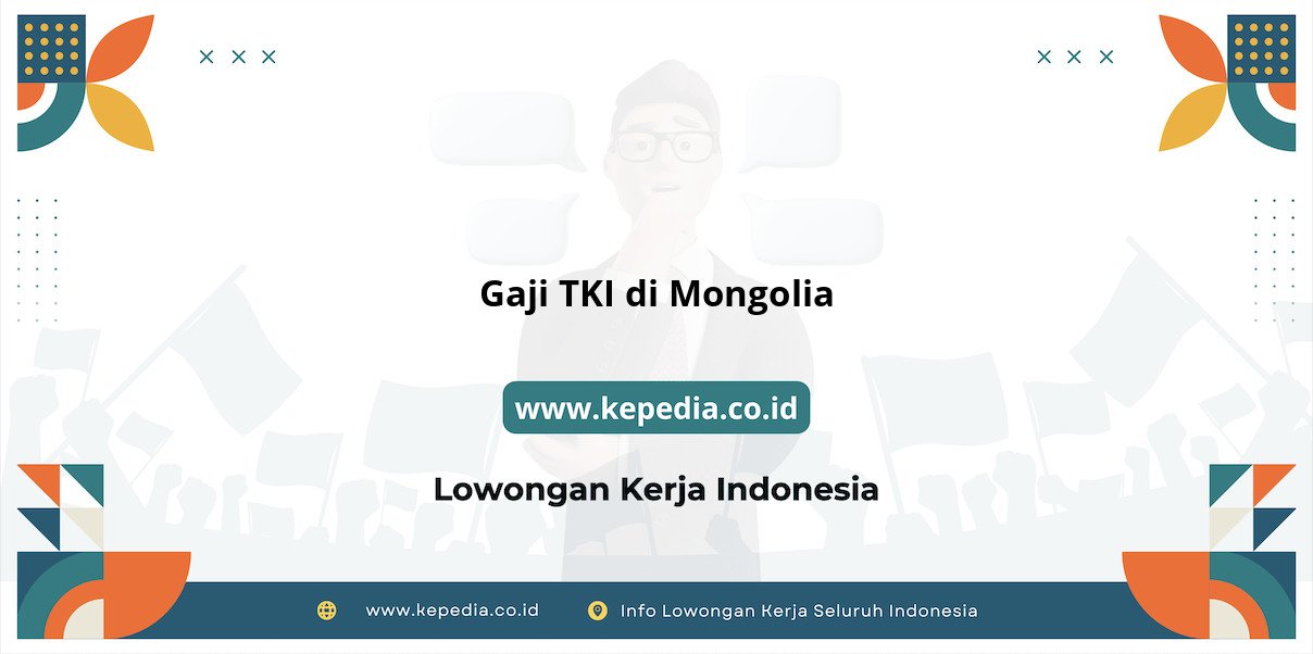 Info Terbaru Gaji TKI di Mongolia 2025 Info Terbaru Gaji TKI di Mongolia 2025