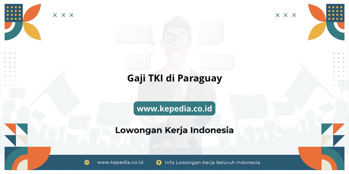 Panduan Gaji TKI di Paraguay Terbaru