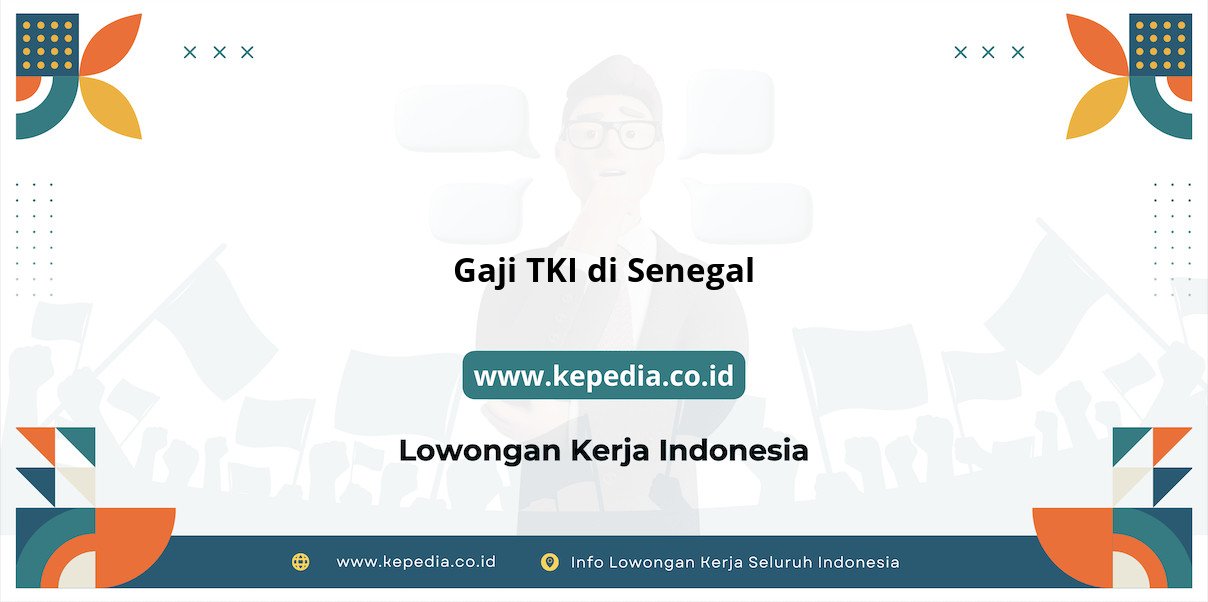 Info Terbaru Gaji TKI di Senegal 2025 Info Terbaru Gaji TKI di Senegal 2025