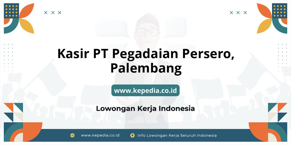 Lowongan Kerja Kasir PT Pegadaian Persero di Palembang Lowongan Kerja Kasir PT Pegadaian Persero di Palembang