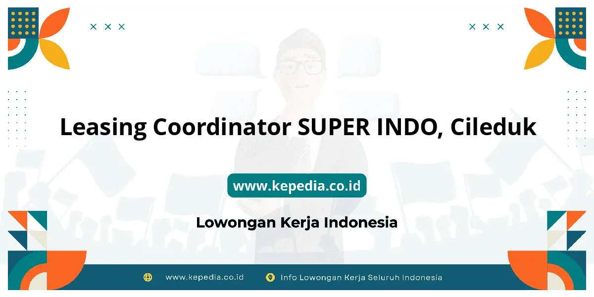 Lowongan Kerja Leasing Coordinator SUPER INDO di Cileduk Lowongan Kerja Leasing Coordinator SUPER INDO di Cileduk