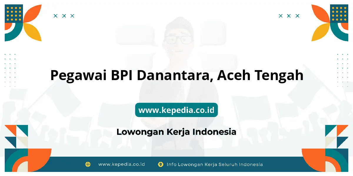 Lowongan Kerja Pegawai BPI Danantara di Aceh Tengah Lowongan Kerja Pegawai BPI Danantara di Aceh Tengah