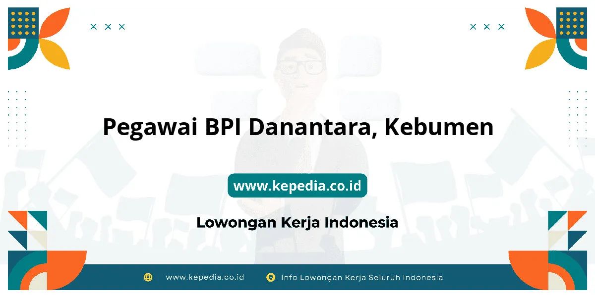 Lowongan Kerja Pegawai BPI Danantara di Kebumen Lowongan Kerja Pegawai BPI Danantara di Kebumen