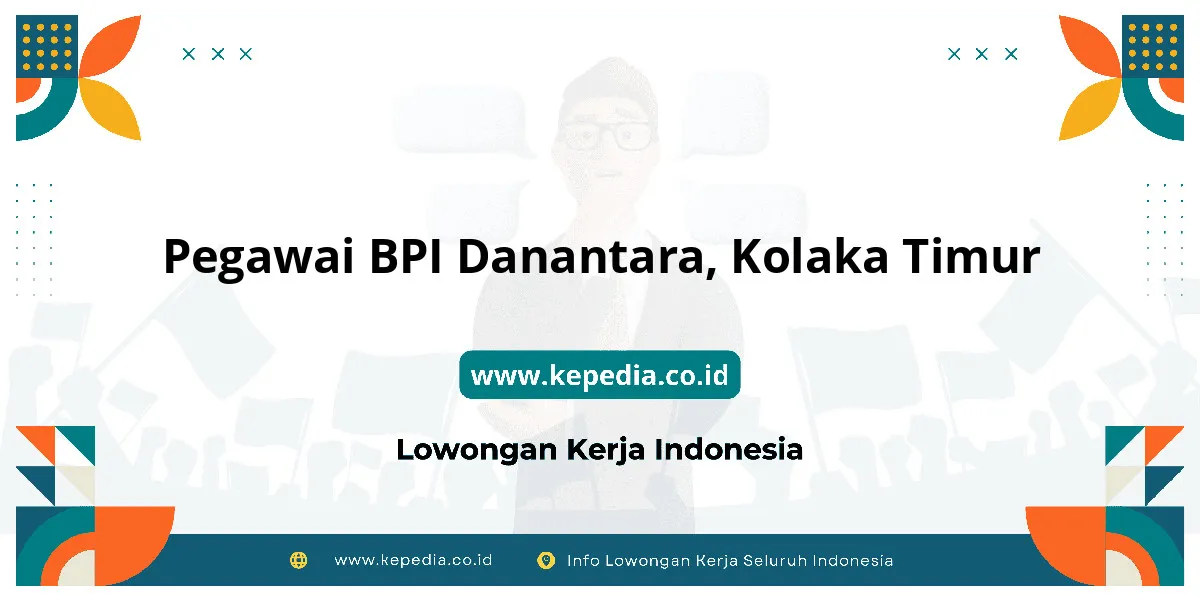 Lowongan Kerja Pegawai BPI Danantara di Kolaka Timur Lowongan Kerja Pegawai BPI Danantara di Kolaka Timur