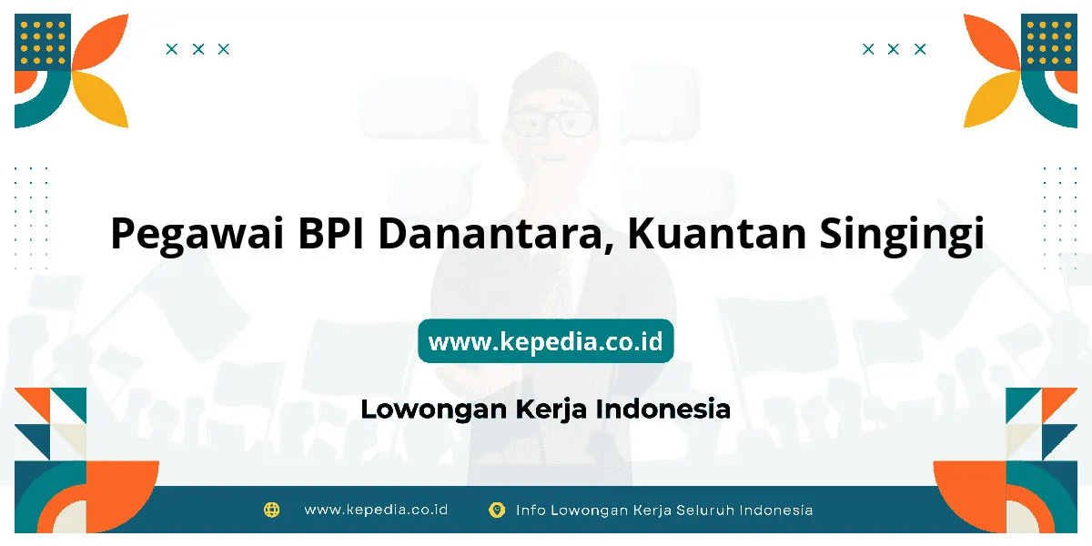 Lowongan Kerja Pegawai BPI Danantara di Kuantan Singingi Lowongan Kerja Pegawai BPI Danantara di Kuantan Singingi