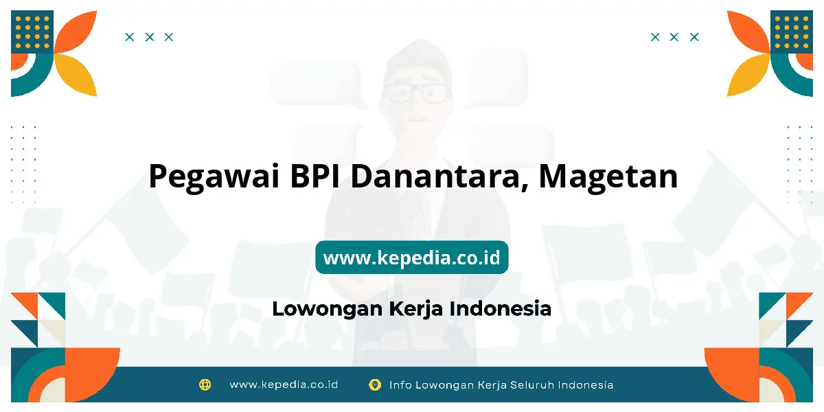 Lowongan Kerja Pegawai BPI Danantara di Magetan Lowongan Kerja Pegawai BPI Danantara di Magetan
