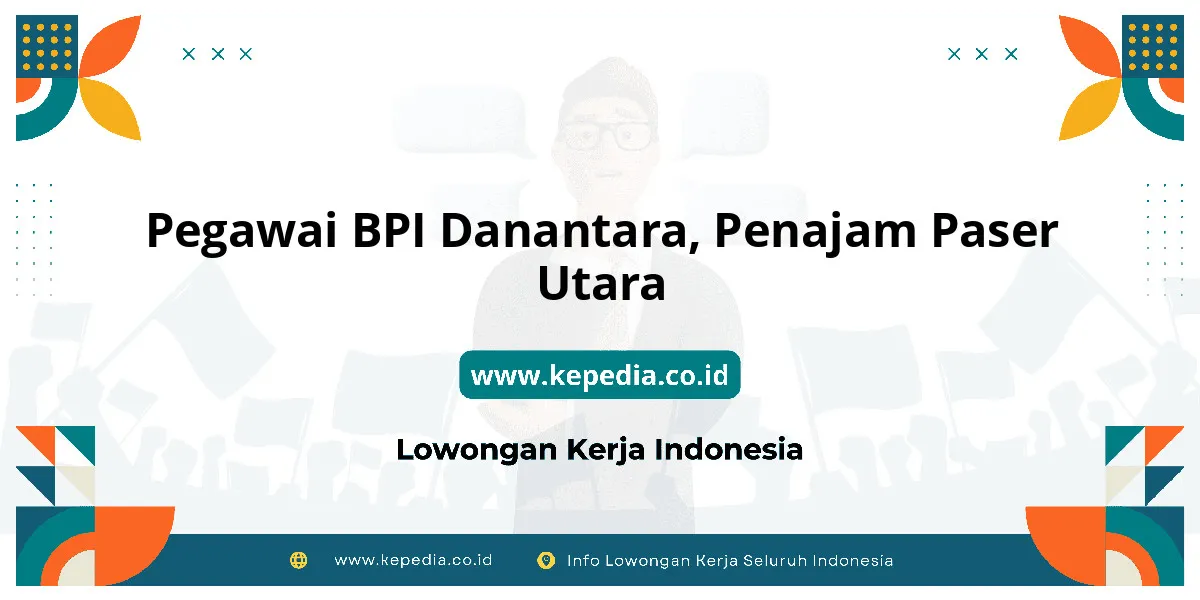 Lowongan Kerja Pegawai BPI Danantara di Penajam Paser Utara