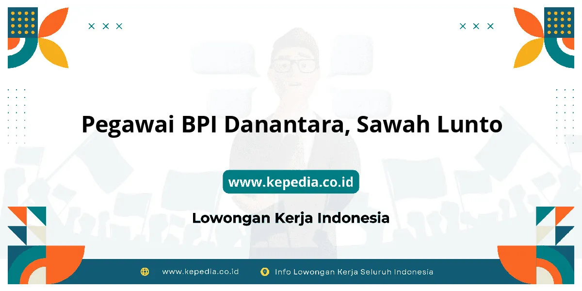Lowongan Kerja Pegawai BPI Danantara di Sawah Lunto Lowongan Kerja Pegawai BPI Danantara di Sawah Lunto