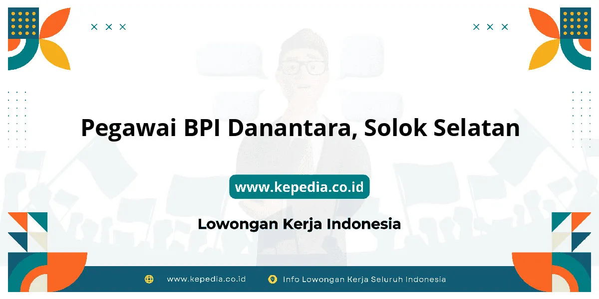 Lowongan Kerja Pegawai BPI Danantara di Solok Selatan