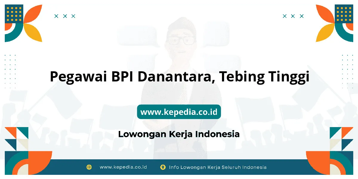Lowongan Kerja Pegawai BPI Danantara di Tebing Tinggi Lowongan Kerja Pegawai BPI Danantara di Tebing Tinggi
