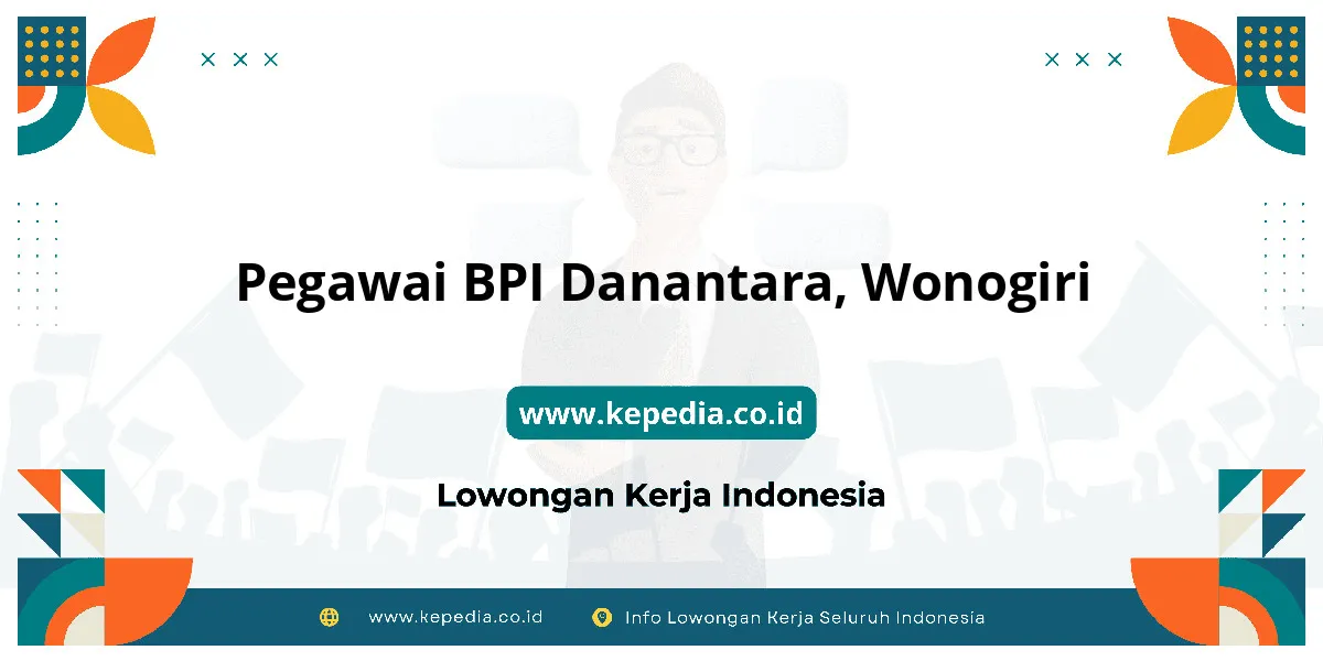 Lowongan Kerja Pegawai BPI Danantara di Wonogiri Lowongan Kerja Pegawai BPI Danantara di Wonogiri