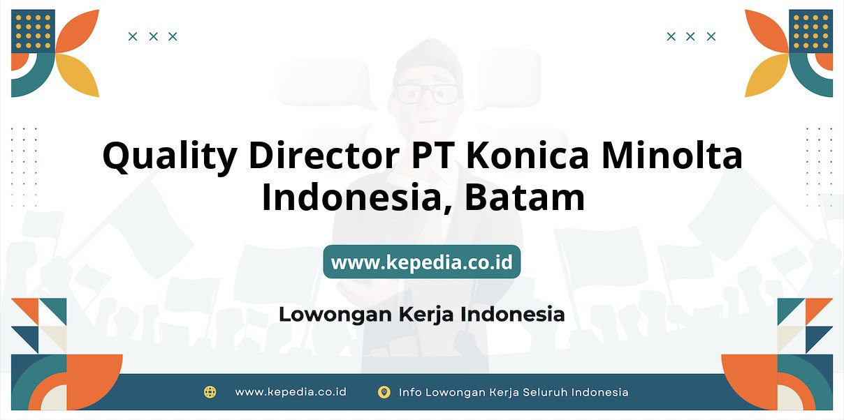 Lowongan Kerja Quality Director PT Konica Minolta Indonesia di Batam Lowongan Kerja Quality Director PT Konica Minolta Indonesia di Batam
