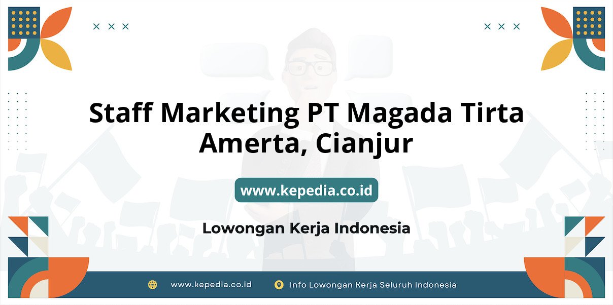 Lowongan Kerja Staff Marketing PT Magada Tirta Amerta di Cianjur Lowongan Kerja Staff Marketing PT Magada Tirta Amerta di Cianjur